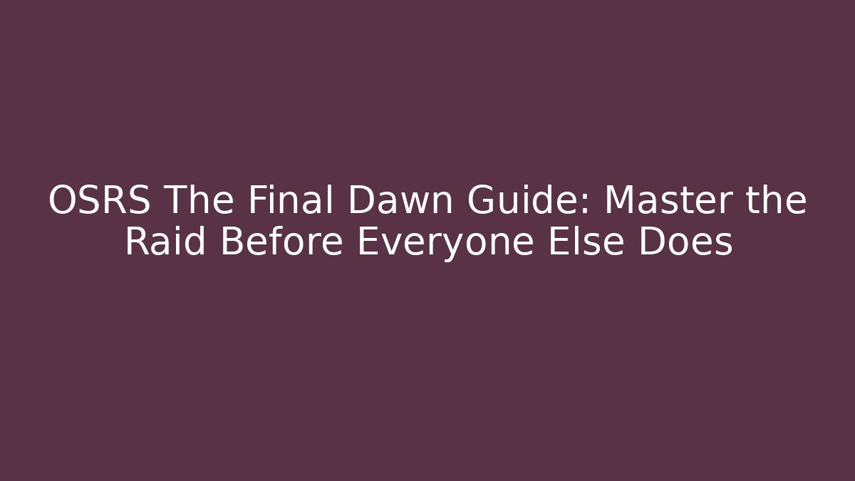 OSRS The Final Dawn Guide: Master the Raid Before Everyone Else Does - Smart Esu