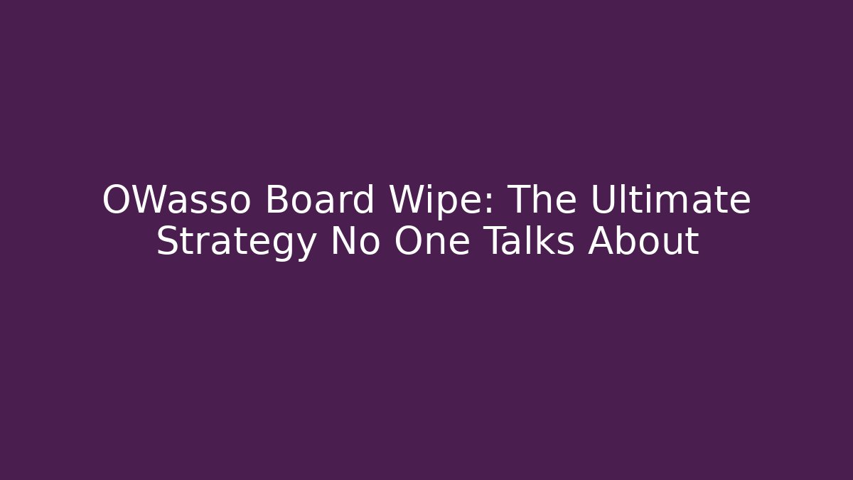 OWasso Board Wipe: The Ultimate Strategy No One Talks About