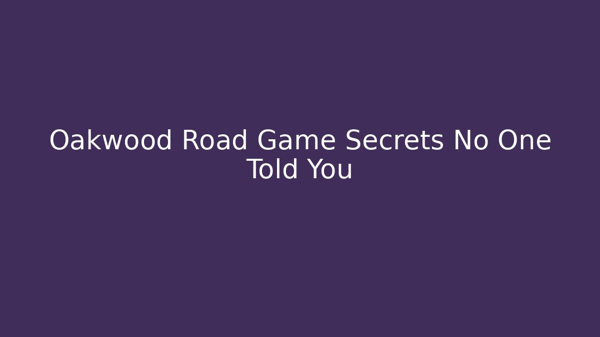 Oakwood Road Game Secrets No One Told You