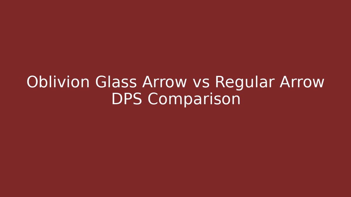 Oblivion Glass Arrow vs Regular Arrow DPS Comparison - Smart Esu