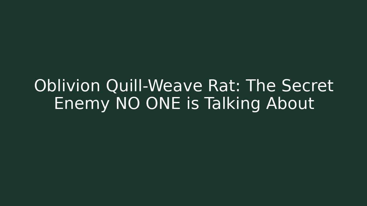 Oblivion Quill-Weave Rat: The Secret Enemy NO ONE is Talking About