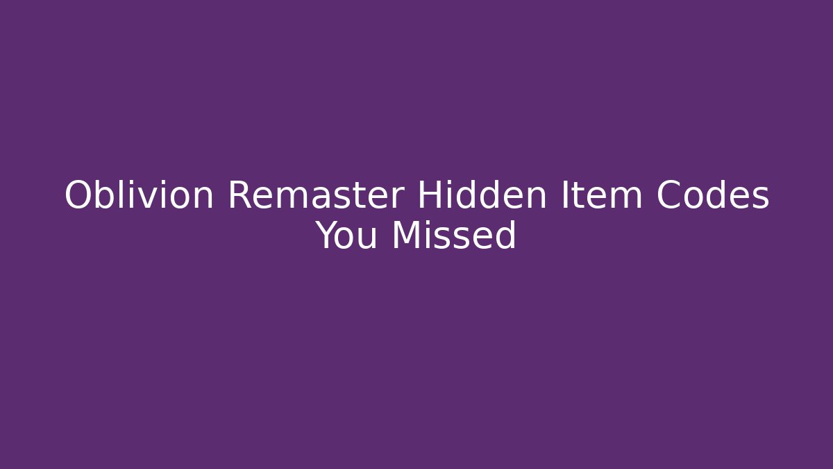 Oblivion Remaster Hidden Item Codes You Missed - Smart Esu
