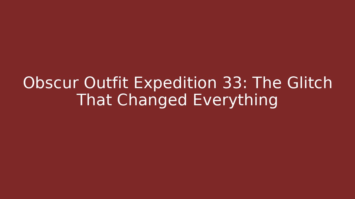 Obscur Outfit Expedition 33: The Glitch That Changed Everything