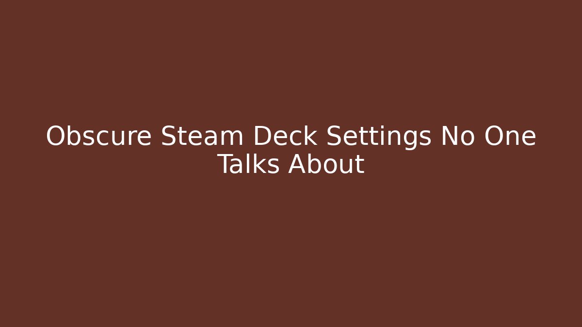 Obscure Steam Deck Settings No One Talks About