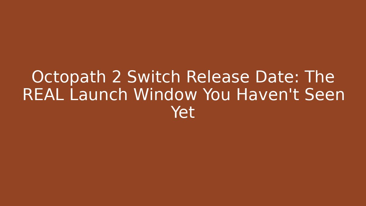 Octopath 2 Switch Release Date: The REAL Launch Window You Haven't Seen Yet