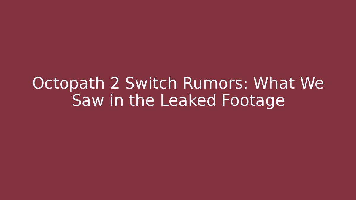 Octopath 2 Switch Rumors: What We Saw in the Leaked Footage