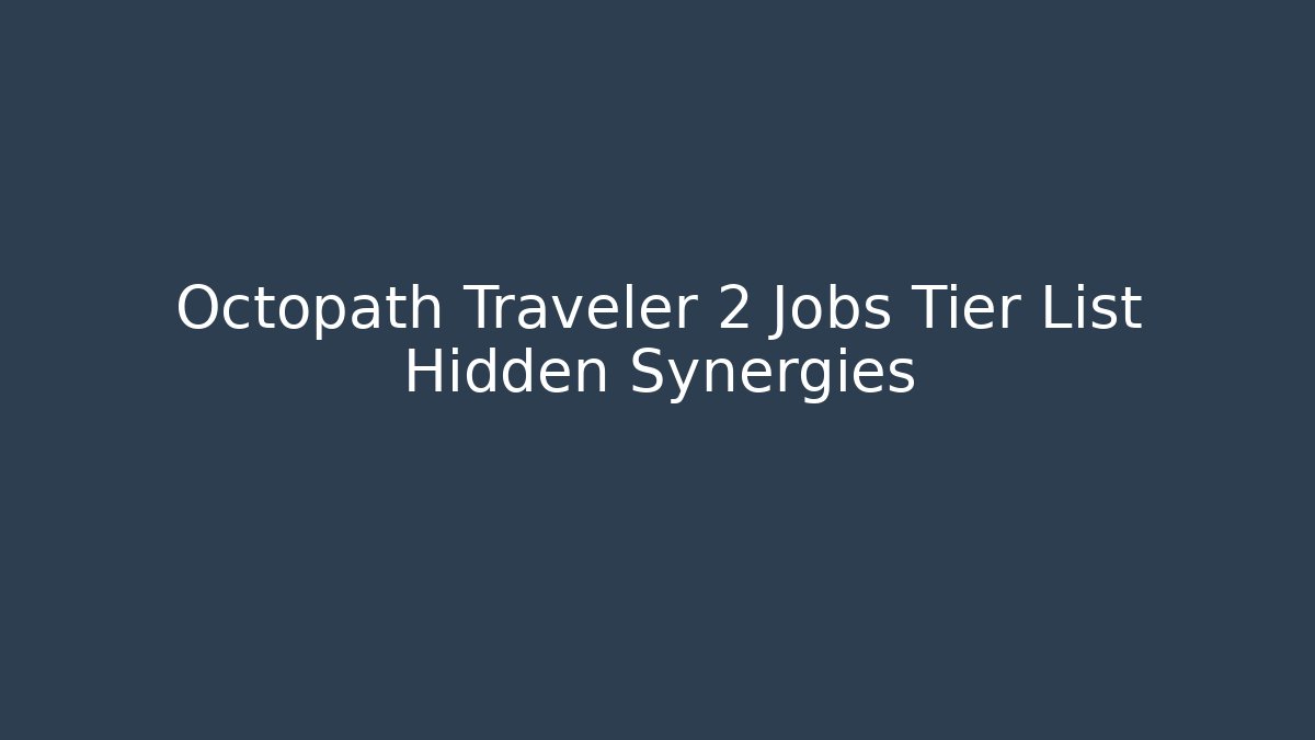 Octopath Traveler 2 Jobs Tier List Hidden Synergies