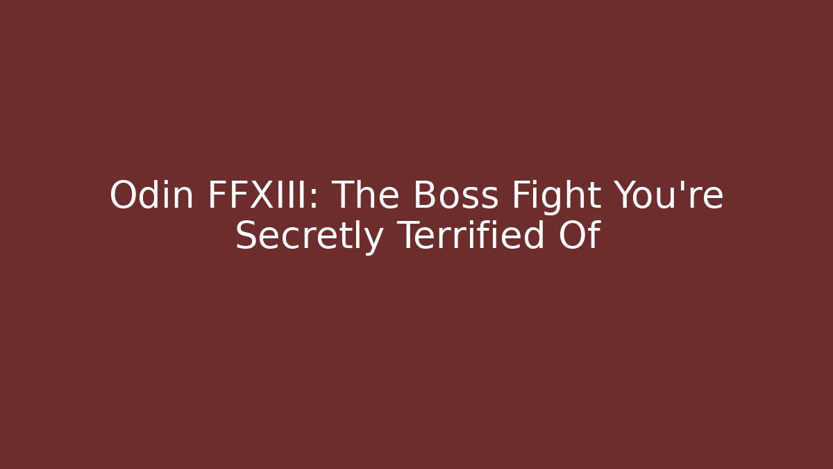 Odin FFXIII: The Boss Fight You're Secretly Terrified Of