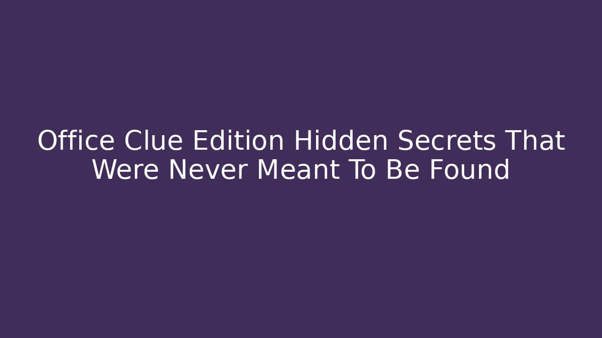 Office Clue Edition Hidden Secrets That Were Never Meant To Be Found