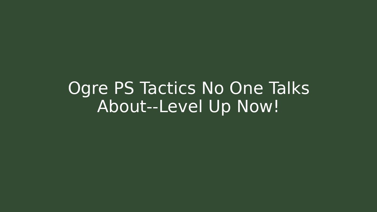 Ogre PS Tactics No One Talks About—Level Up Now!