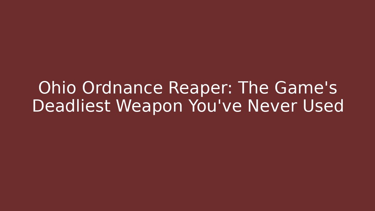 Ohio Ordnance Reaper: The Game's Deadliest Weapon You've Never Used