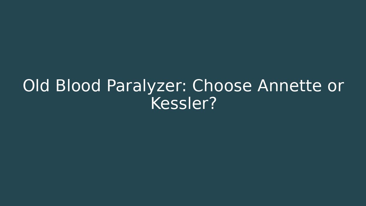 Old Blood Paralyzer: Choose Annette or Kessler?