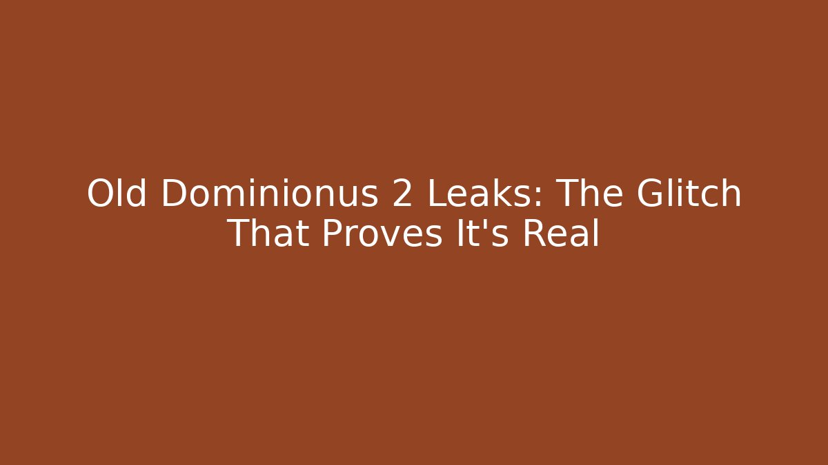 Old Dominionus 2 Leaks: The Glitch That Proves It's Real