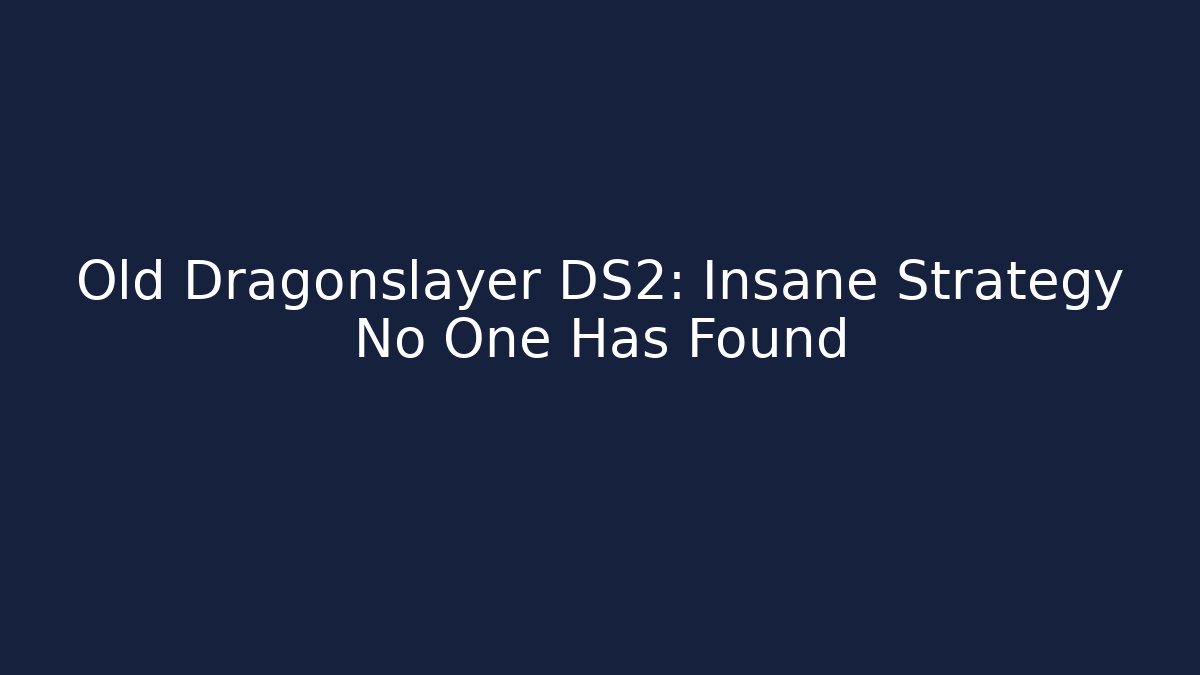 Old Dragonslayer DS2: Insane Strategy No One Has Found
