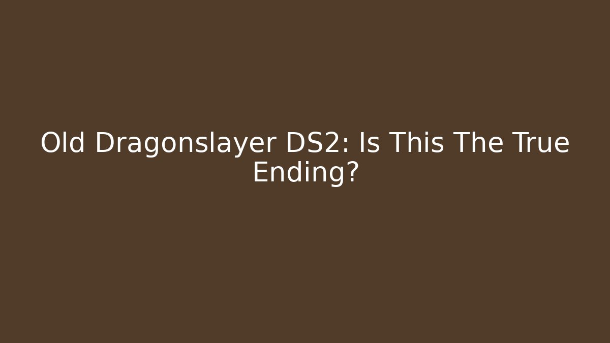 Old Dragonslayer DS2: Is This The True Ending? - Smart Esu