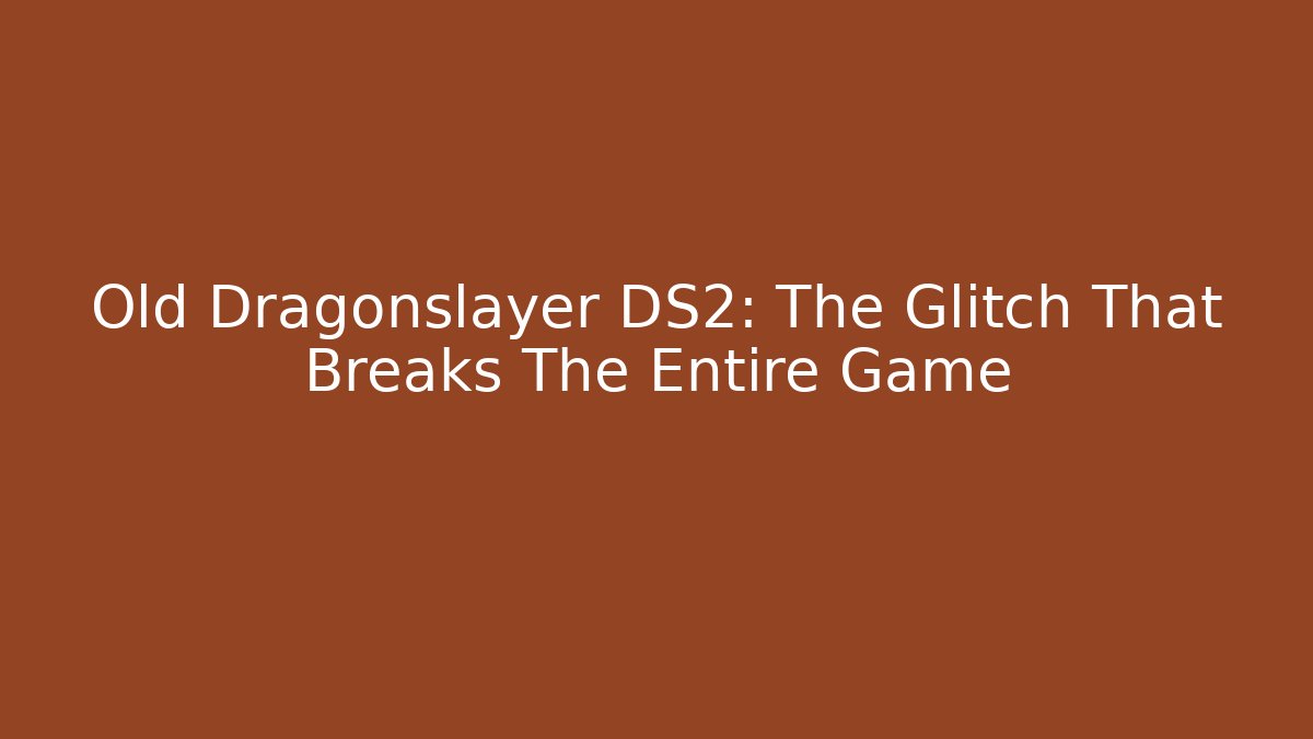 Old Dragonslayer DS2: The Glitch That Breaks The Entire Game - Smart Esu