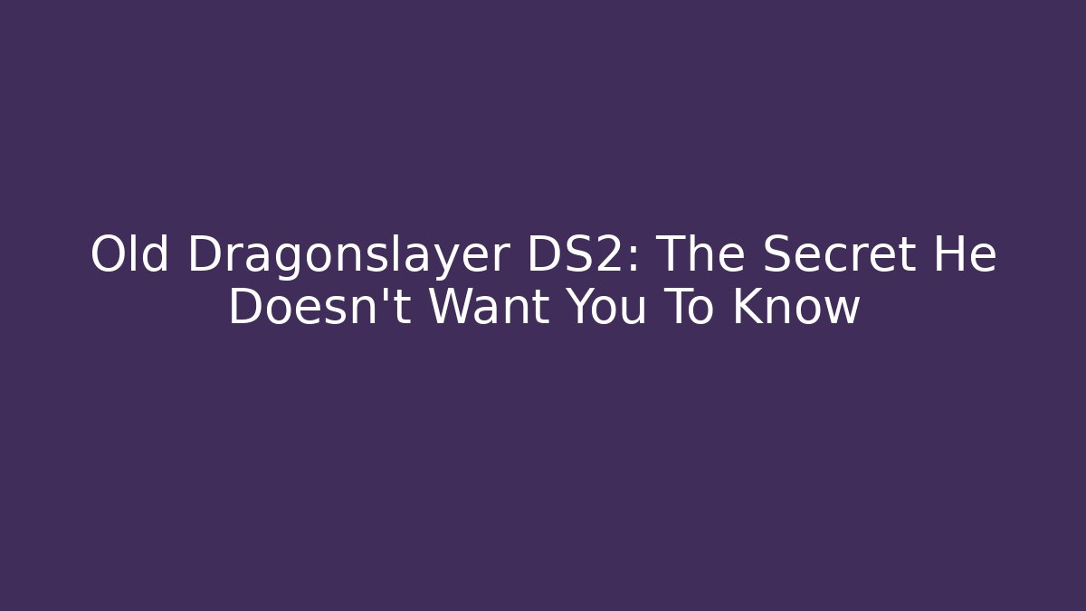 Old Dragonslayer DS2: The Secret He Doesn't Want You To Know