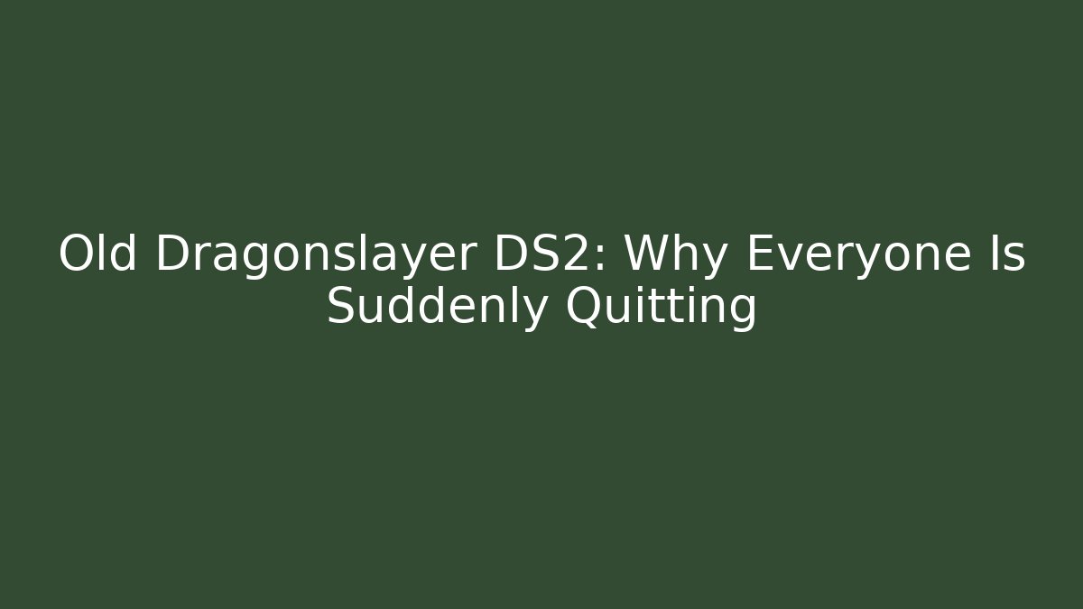 Old Dragonslayer DS2: Why Everyone Is Suddenly Quitting - Smart Esu