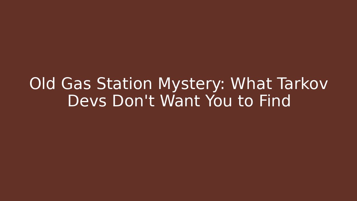 Old Gas Station Mystery: What Tarkov Devs Don't Want You to Find