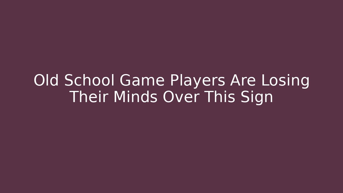 Old School Game Players Are Losing Their Minds Over This Sign - Smart Esu