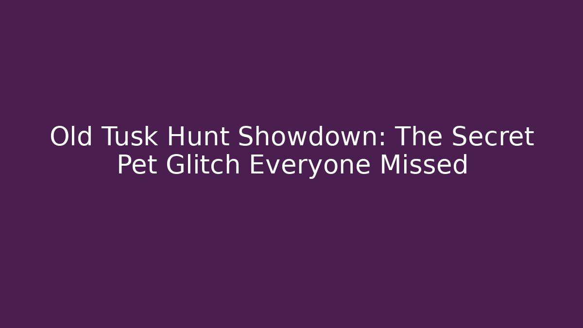 Old Tusk Hunt Showdown: The Secret Pet Glitch Everyone Missed
