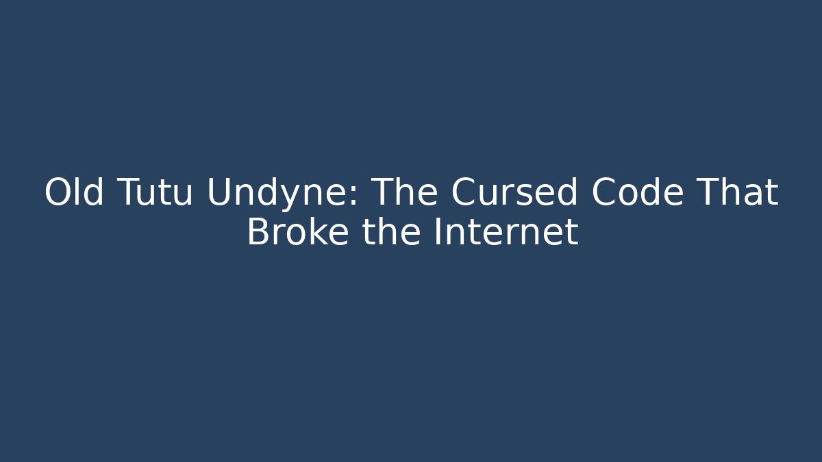 Old Tutu Undyne: The Cursed Code That Broke the Internet