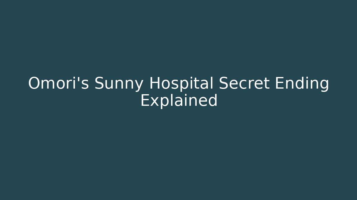 Omori's Sunny Hospital Secret Ending Explained - Smart Esu
