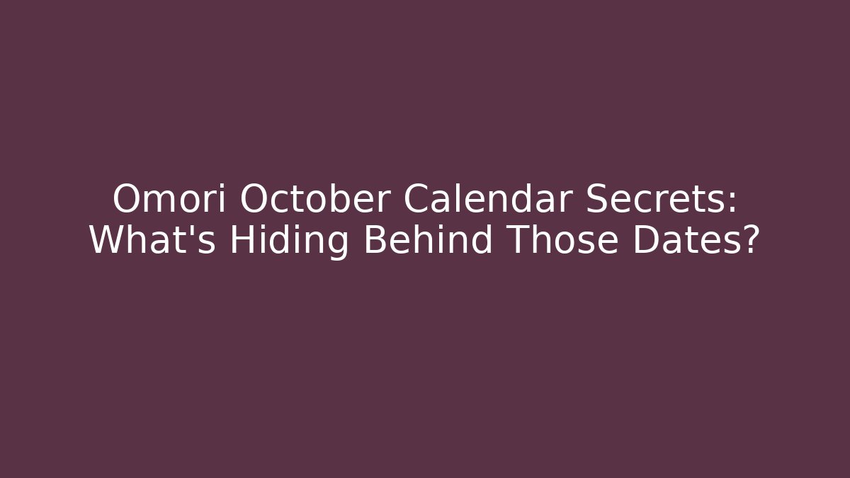 Omori October Calendar Secrets: What's Hiding Behind Those Dates?