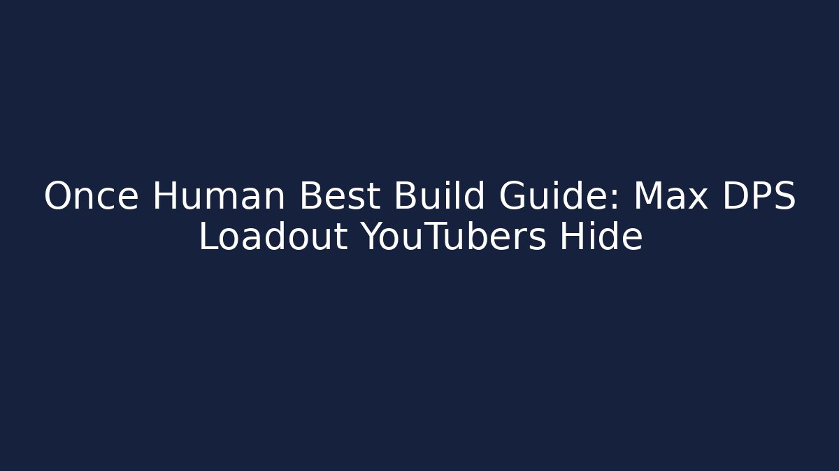 Once Human Best Build Guide: Max DPS Loadout YouTubers Hide