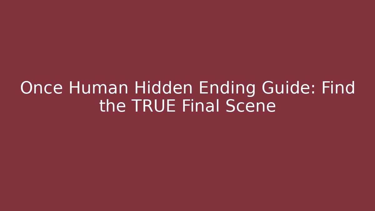 Once Human Hidden Ending Guide: Find the TRUE Final Scene
