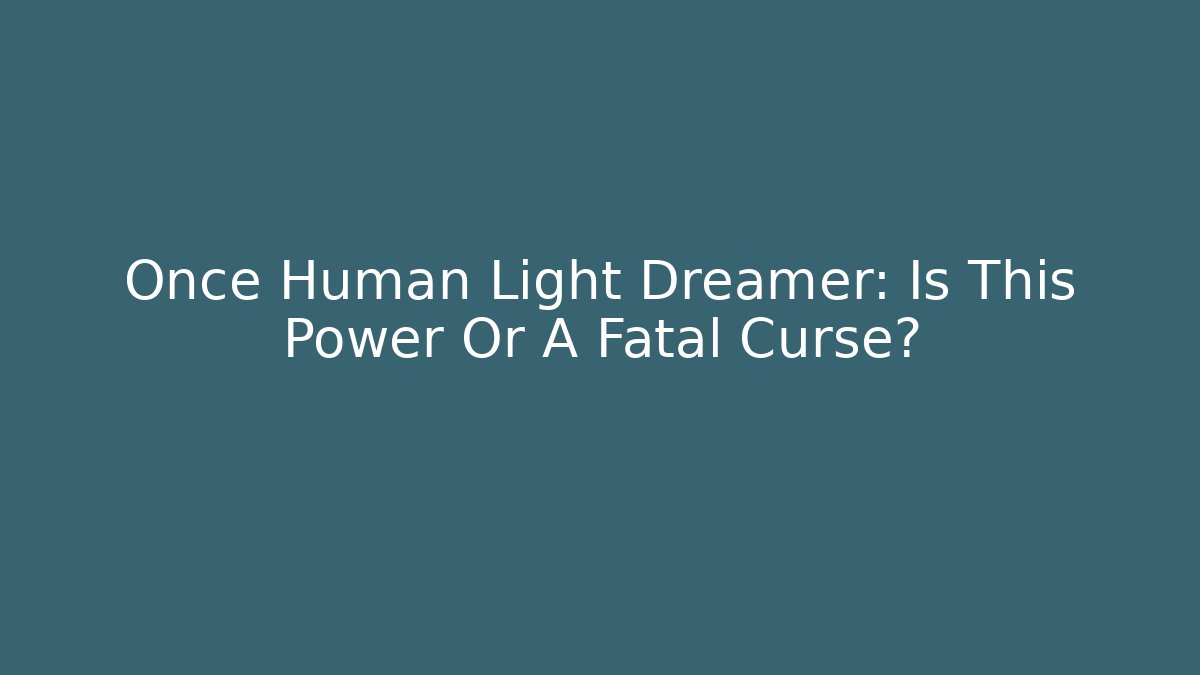 Once Human Light Dreamer: Is This Power Or A Fatal Curse?