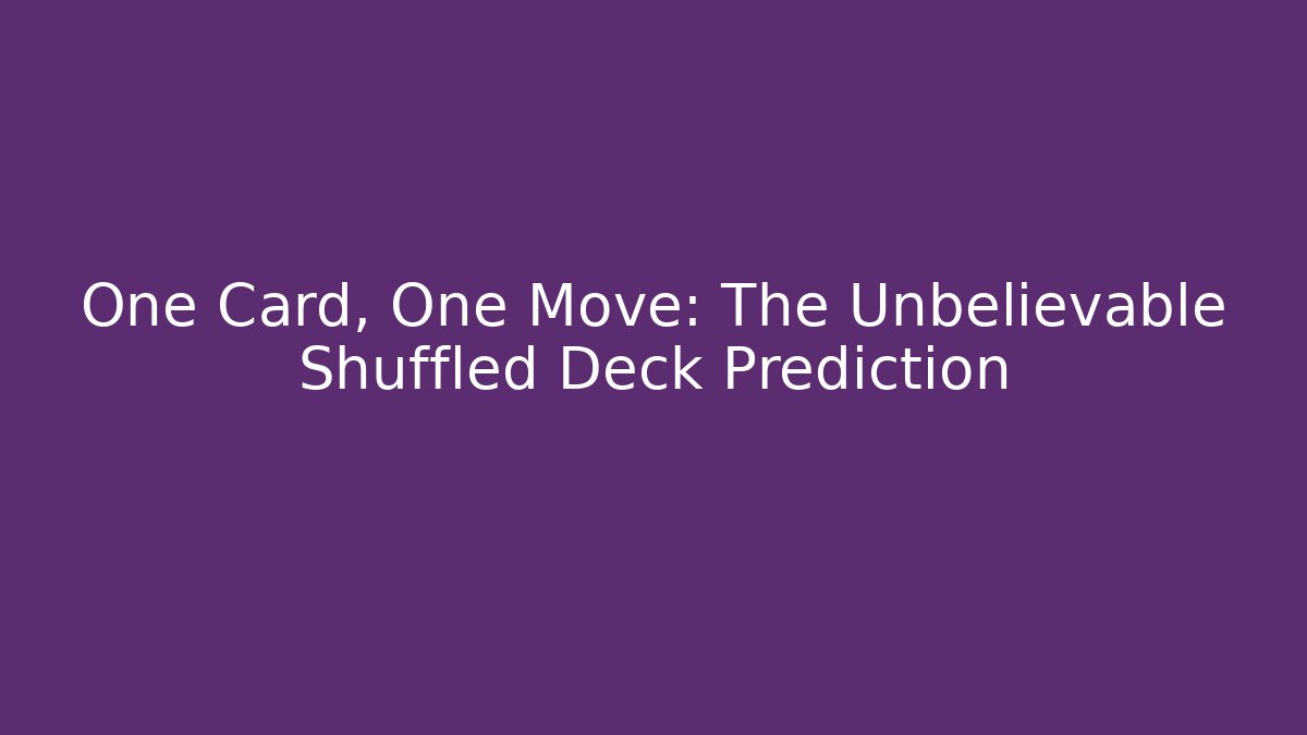 One Card, One Move: The Unbelievable Shuffled Deck Prediction