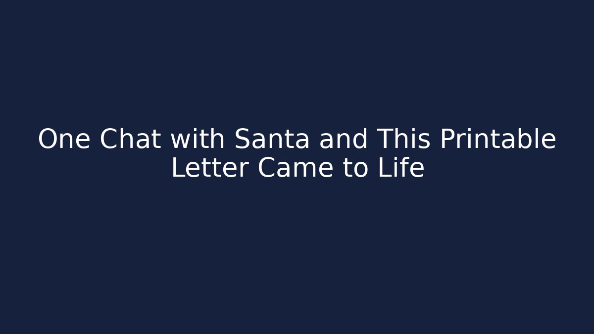 One Chat with Santa and This Printable Letter Came to Life - Smart Esu