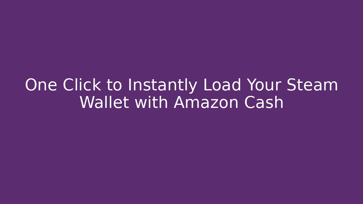 One Click to Instantly Load Your Steam Wallet with Amazon Cash