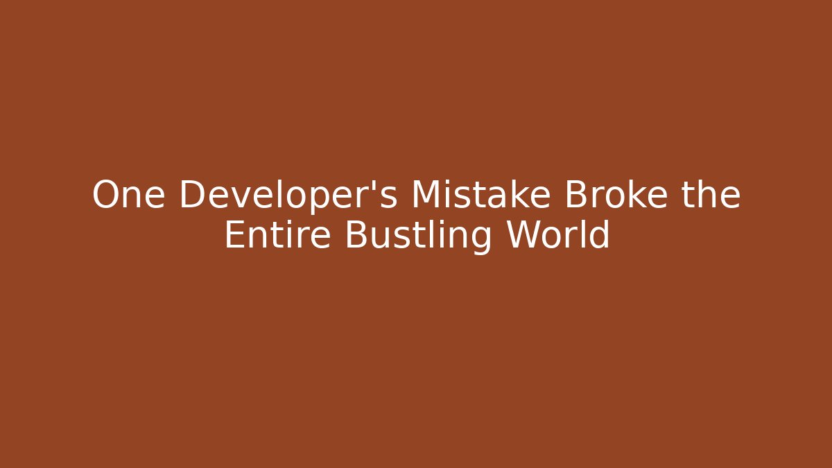 One Developer’s Mistake Broke the Entire Bustling World