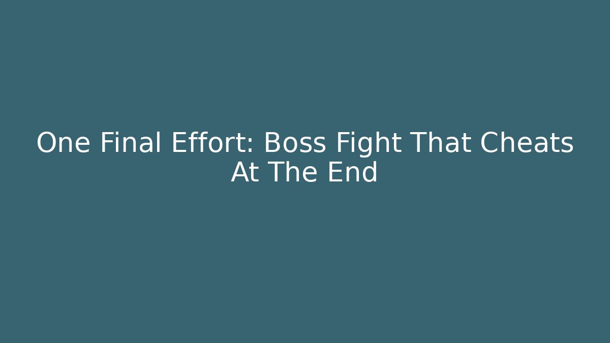 One Final Effort: Boss Fight That Cheats At The End