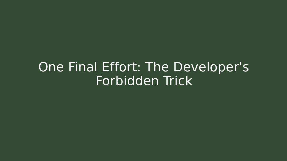 One Final Effort: The Developer's Forbidden Trick