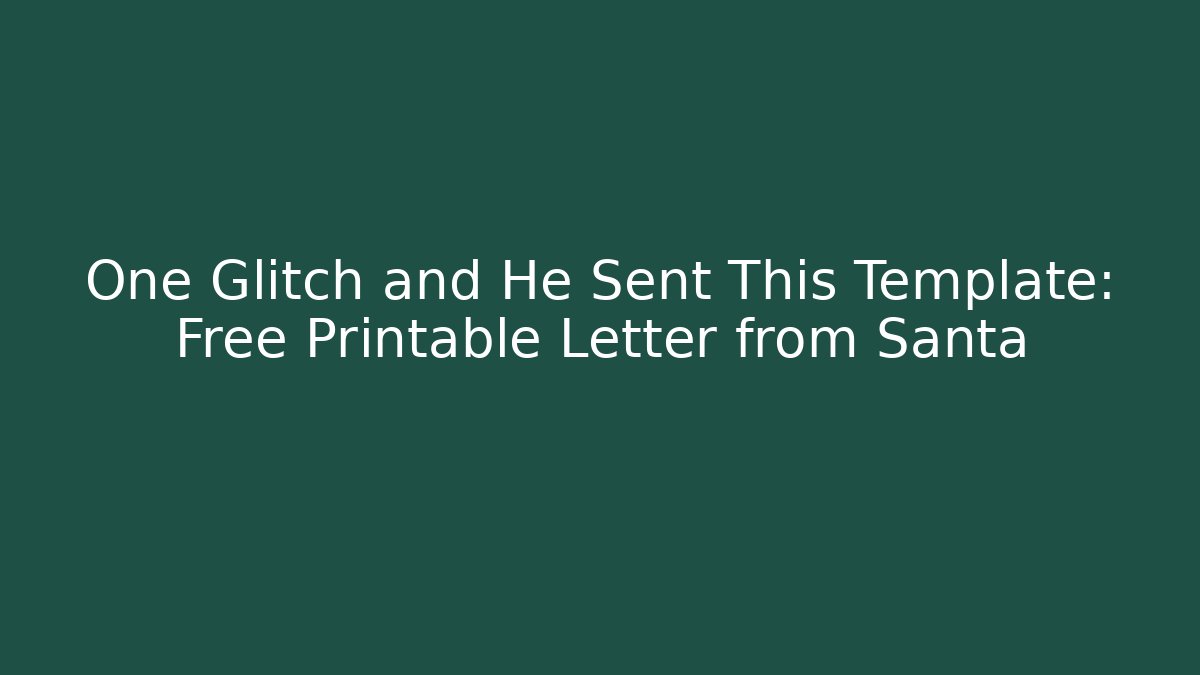 One Glitch and He Sent This Template: Free Printable Letter from Santa