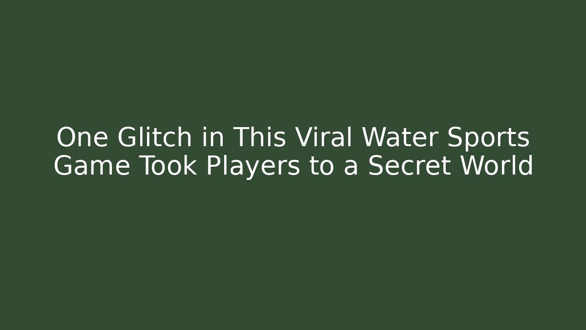 One Glitch in This Viral Water Sports Game Took Players to a Secret World