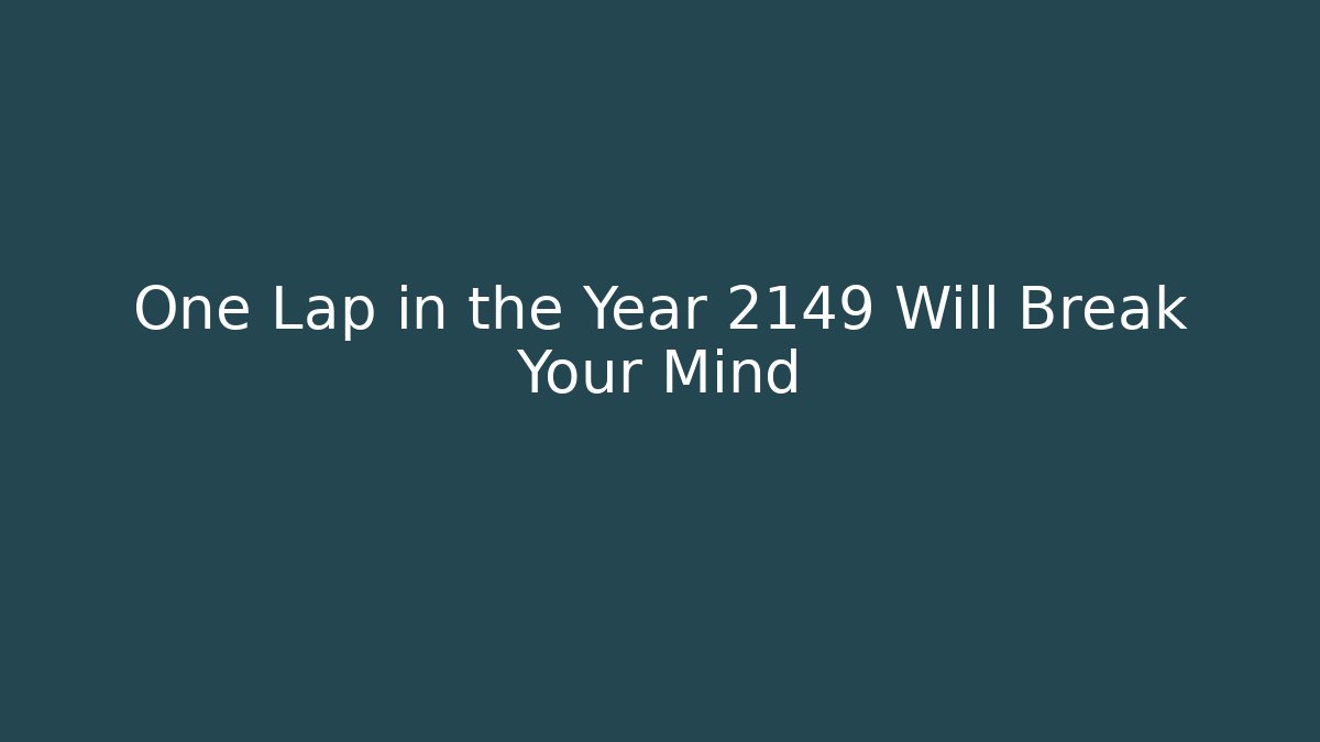 One Lap in the Year 2149 Will Break Your Mind - Smart Esu