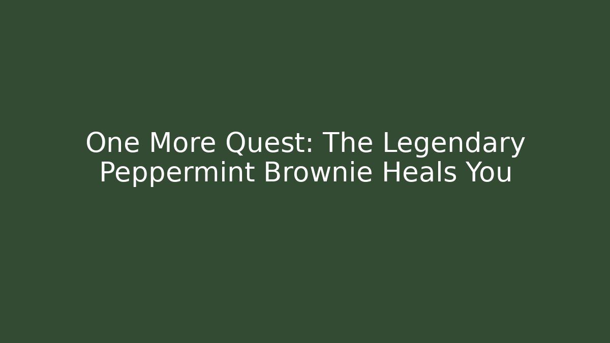 One More Quest: The Legendary Peppermint Brownie Heals You - Smart Esu