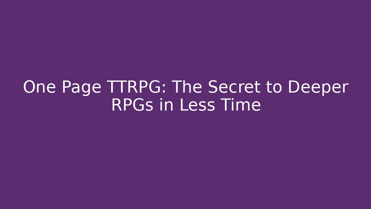 One Page TTRPG: The Secret to Deeper RPGs in Less Time