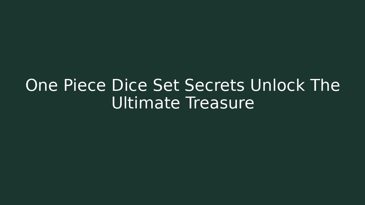 One Piece Dice Set Secrets Unlock The Ultimate Treasure