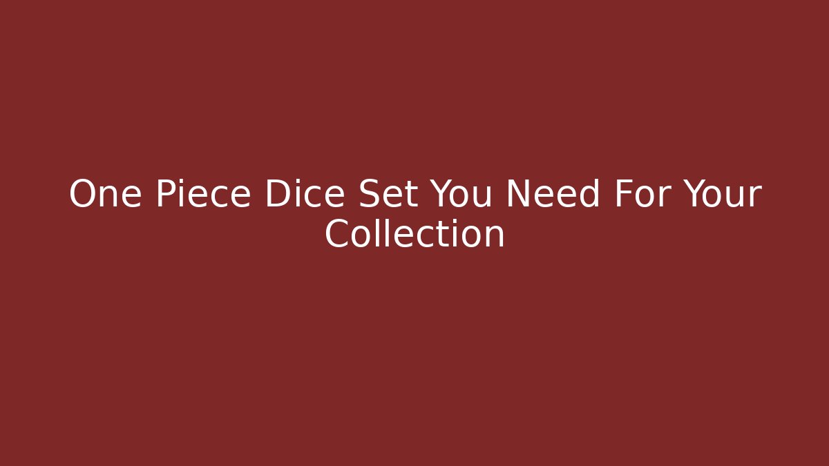 One Piece Dice Set You Need For Your Collection