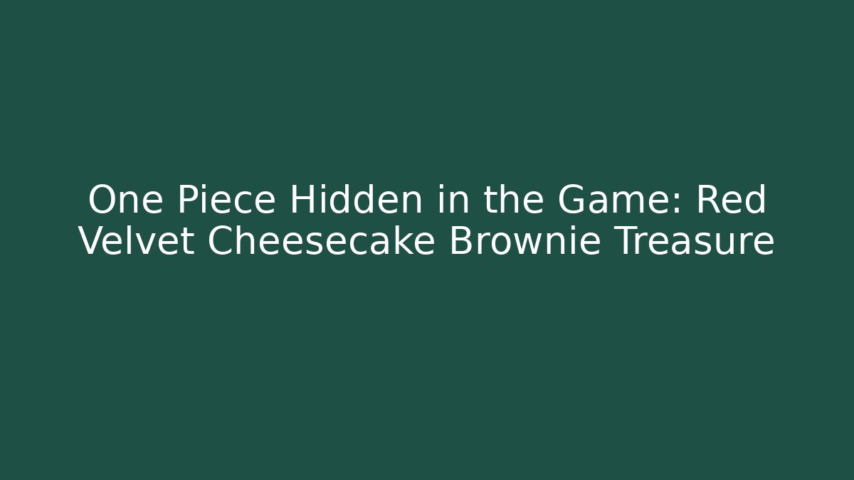 One Piece Hidden in the Game: Red Velvet Cheesecake Brownie Treasure