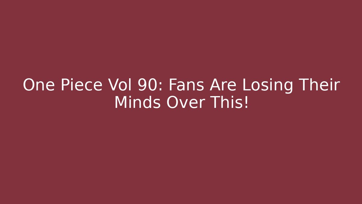 One Piece Vol 90: Fans Are Losing Their Minds Over This!
