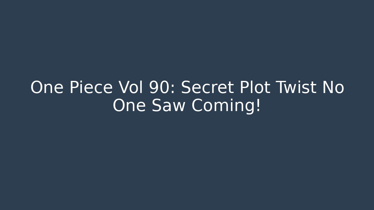 One Piece Vol 90: Secret Plot Twist No One Saw Coming!