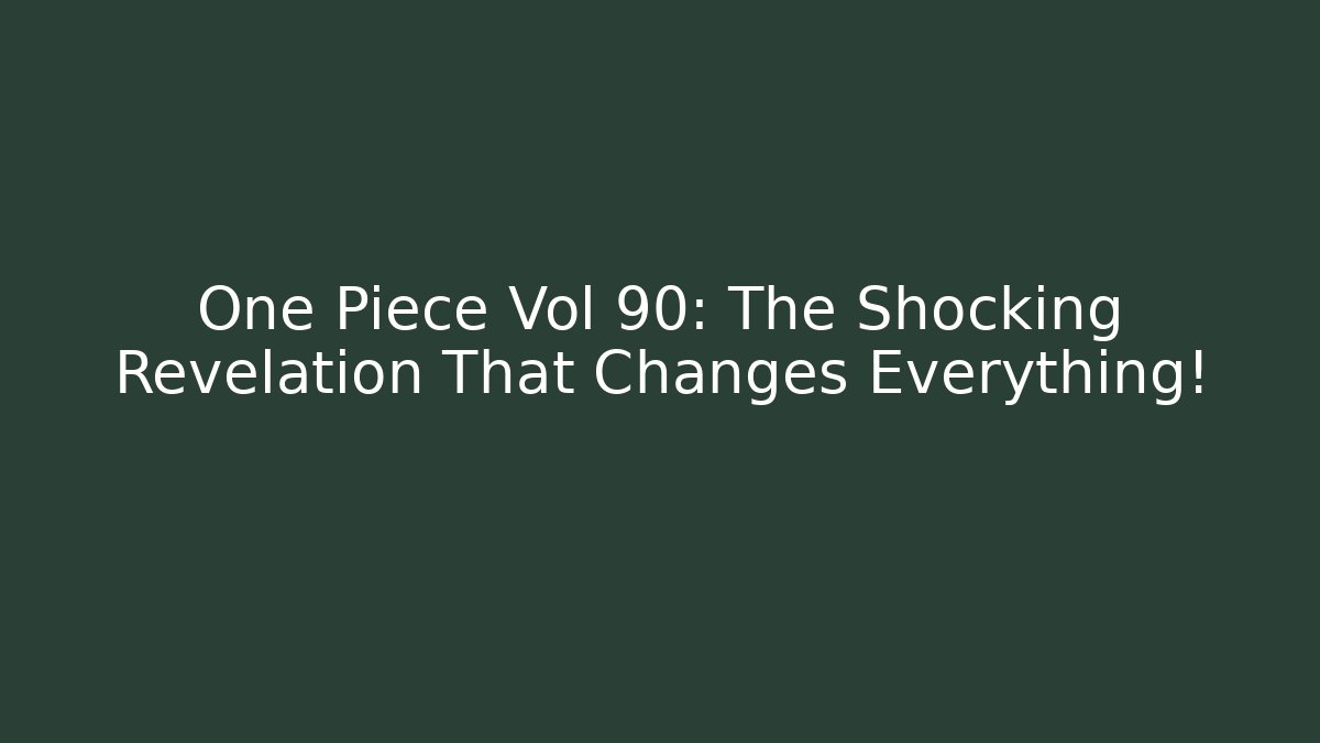One Piece Vol 90: The Shocking Revelation That Changes Everything!