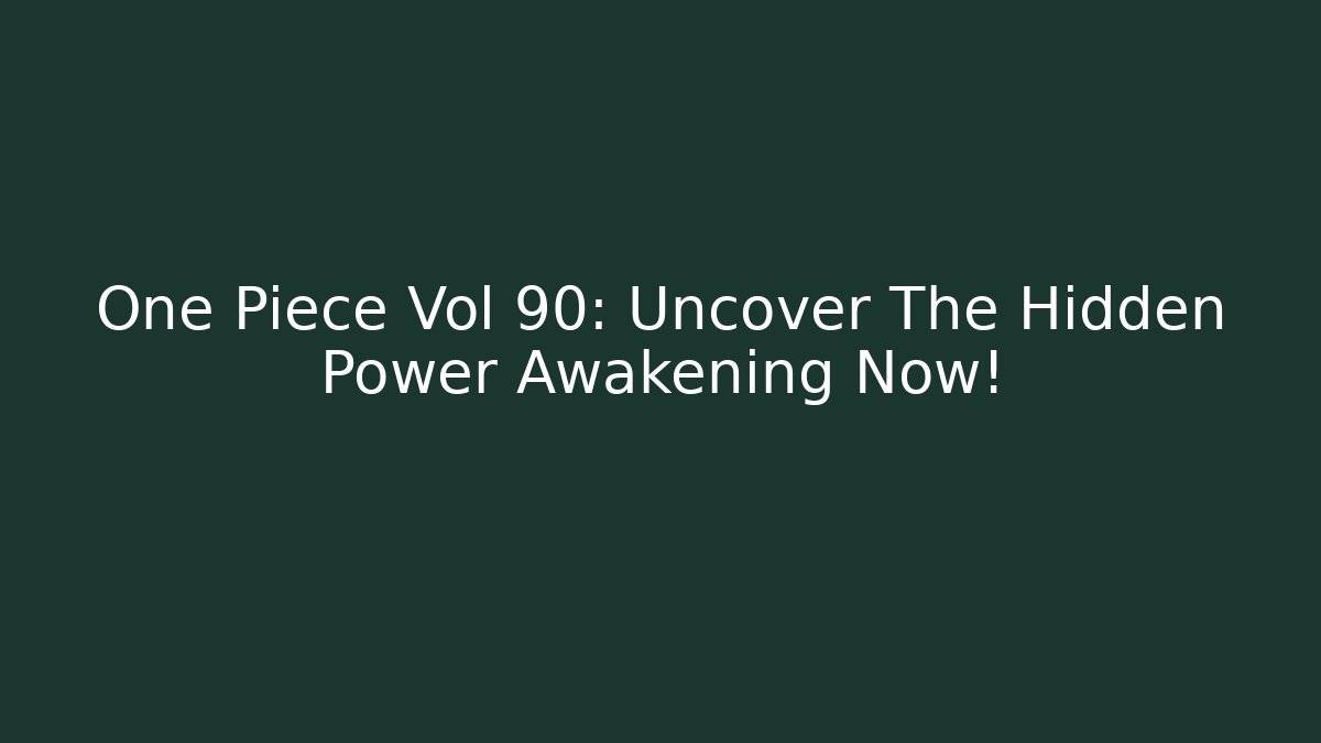 One Piece Vol 90: Uncover The Hidden Power Awakening Now!