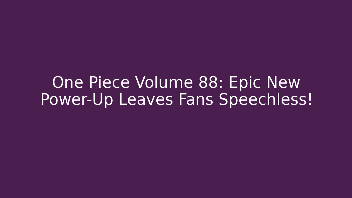 One Piece Volume 88: Epic New Power-Up Leaves Fans Speechless!